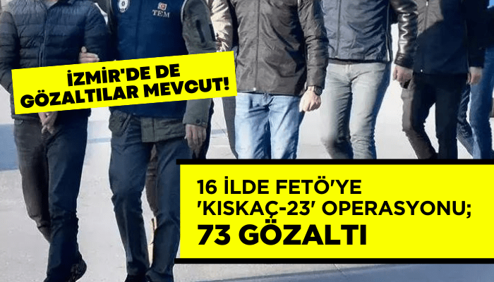 16 ilde FETÖ'ye 'Kıskaç-23' operasyonu; 73 gözaltı