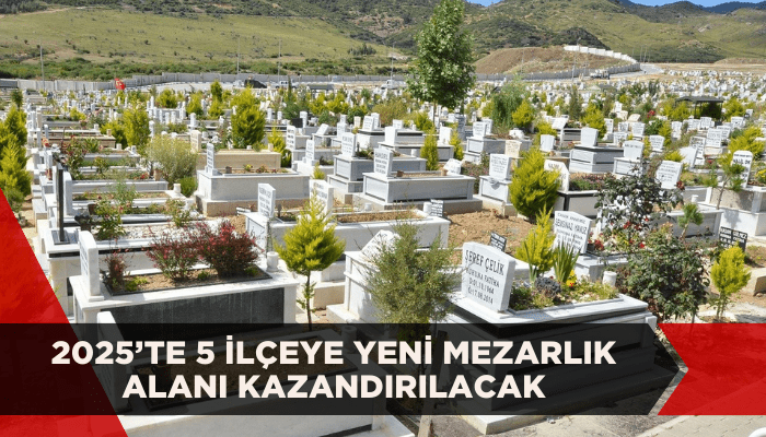 2025’te 5 ilçeye yeni mezarlık alanı kazandırılacak