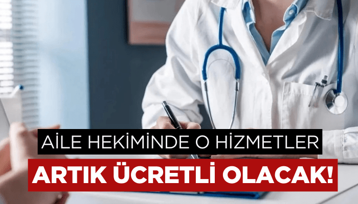 Aile hekiminde o hizmetler artık ücretli olacak!