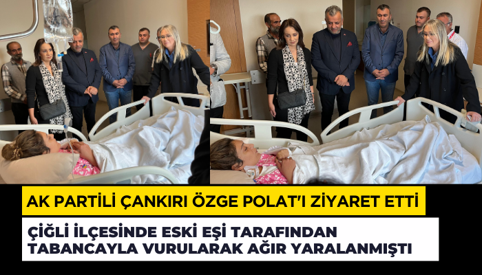 AK Partili Çankırı Özge Polat'ı ziyaret etti