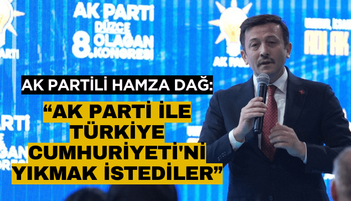 AK Partili Dağ: AK Parti ile Türkiye Cumhuriyeti'ni yıkmak istediler