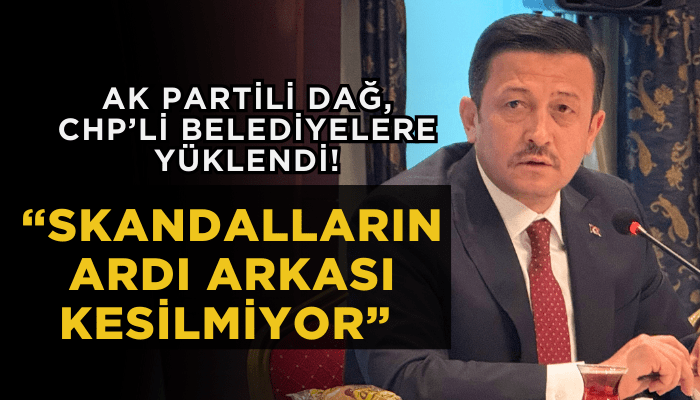 AK Partili Dağ: CHP'li belediyelerdeki skandalların ardı arkası kesilmiyor