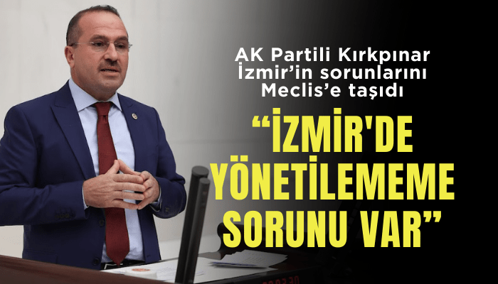 AK Partili Kırkpınar: İzmir'de yönetilememe sorunu var