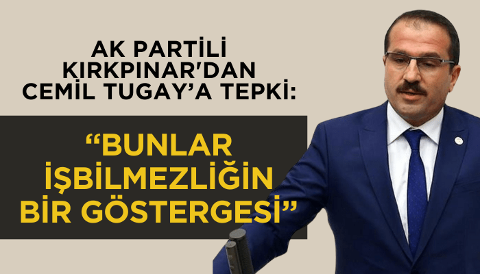 AK Partili Kırkpınar'dan tepki: Bunlar iş bilmezliğin bir göstergesi