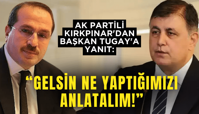 AK Partili Kırkpınar'dan Tugay'a yanıt: Gelsin ne yaptığımızı anlatalım!