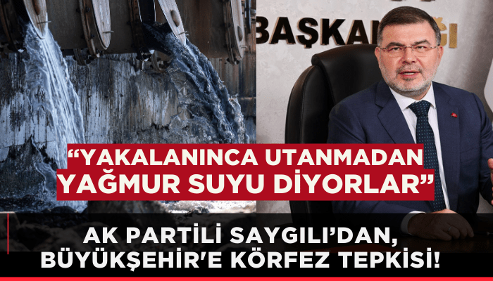 AK Partili Saygılı’dan, Büyükşehir'e Körfez tepkisi: Yakalanınca utanmadan yağmur suyu diyorlar