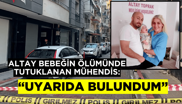 Altay bebeğin ölümünde tutuklanan mühendis: Uyarıda bulundum