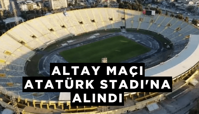 Altay maçı Atatürk Stadı'na alındı