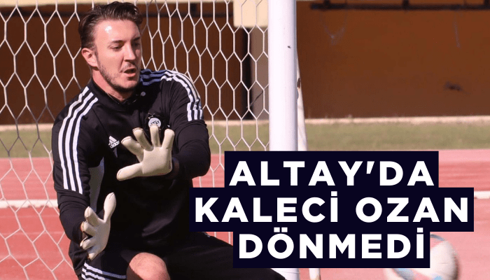 Altay'da kaleci Ozan dönmedi