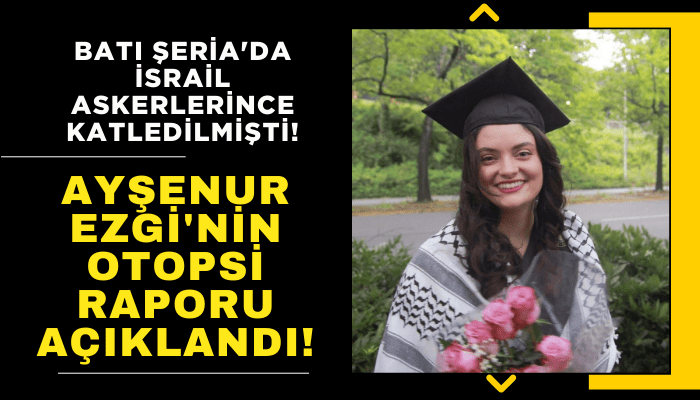 Ayşenur Ezgi'nin otopsi raporu açıklandı!