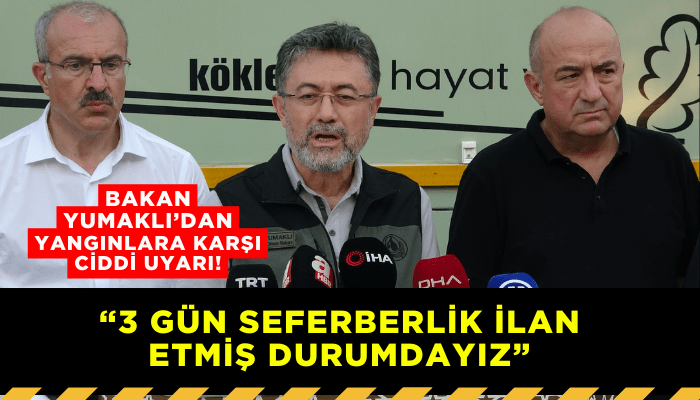 Bakan Yumaklı vatandaşları uyardı! Yangınlara karşı 3 gün seferberlik ilan edildi