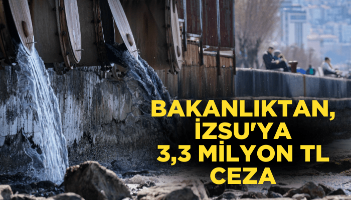 Bakanlıktan, İZSU'ya 3,3 milyon TL ceza