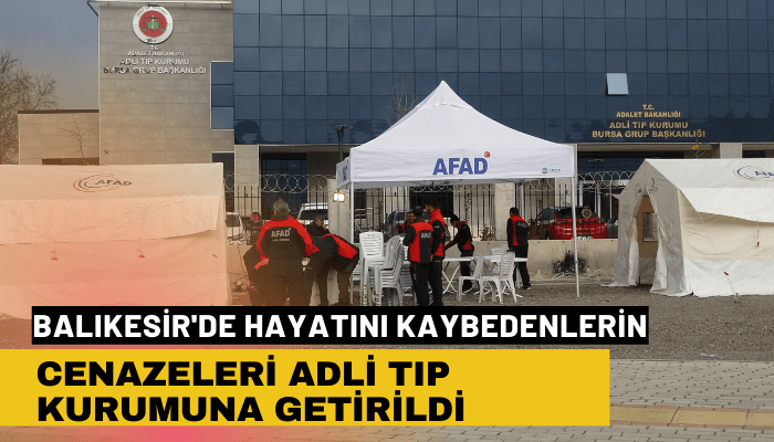 Balıkesir'de cenazeler adli tıp kurumuna getirildi