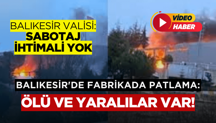 Balıkesir'de fabrikada patlama: Ölü ve yaralılar var!