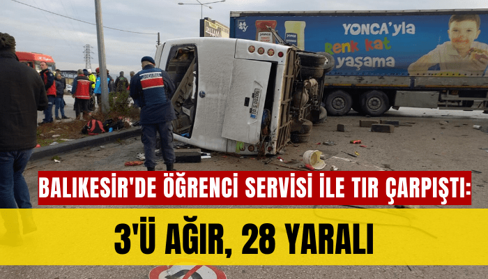 Balıkesir'de öğrenci servisi ile TIR çarpıştı: 3'ü ağır, 28 yaralı