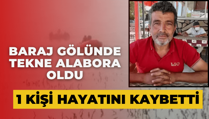 Baraj gölünde tekne alabora oldu; 1 kişi hayatını kaybetti