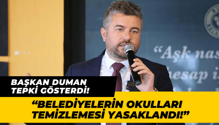 Başkan Duman'dan tepki: Belediyelerin okulları temizlemesi yasaklandı!