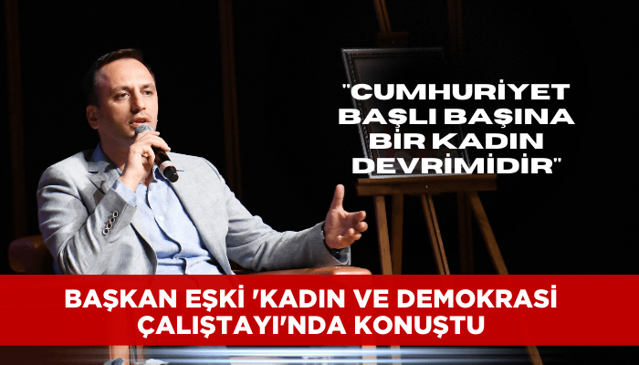 Başkan Eşki: Cumhuriyet başlı başına bir kadın devrimidir