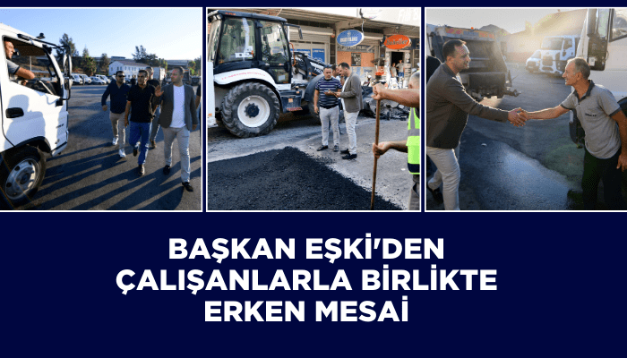 Başkan Eşki'den çalışanlarla birlikte erken mesai