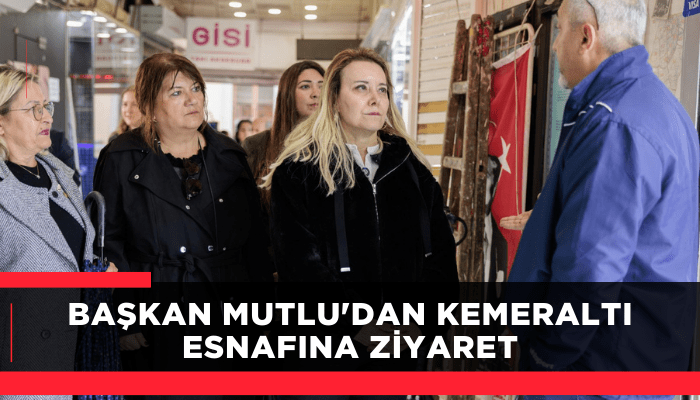 Başkan Mutlu'dan Kemeraltı esnafına ziyaret