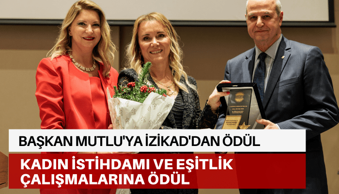 Başkan Mutlu'nun kadın istihdamı ve eşitlik çalışmalarına İZİKAD'dan ödül