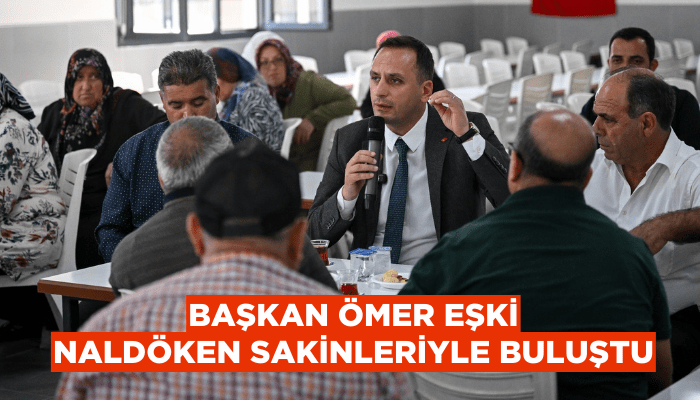 Başkan Ömer Eşki Naldöken sakinleriyle buluştu