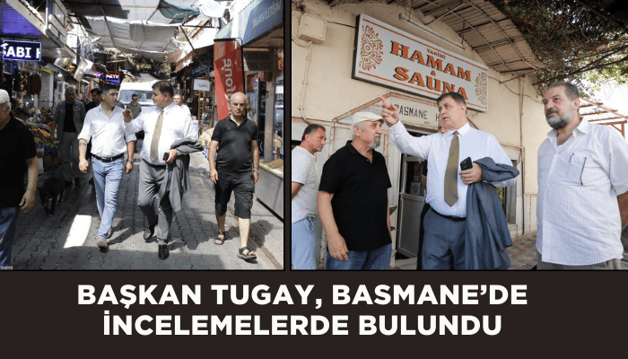 Başkan Tugay, Basmane’de incelemelerde bulundu