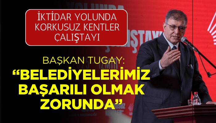 Başkan Tugay: Belediyelerimiz başarılı olmak zorunda