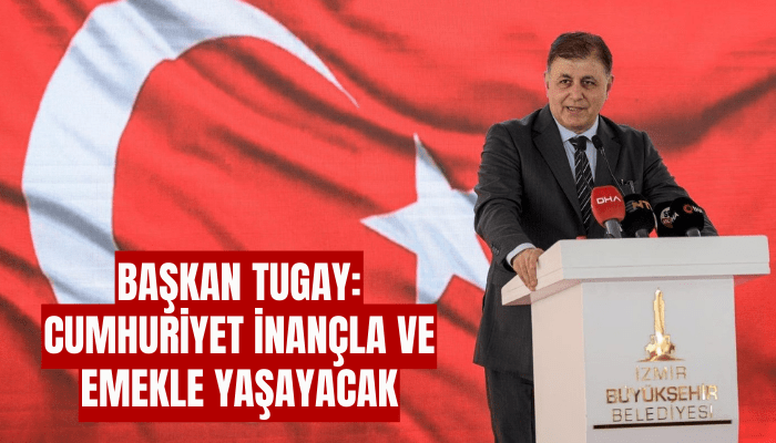 Başkan Tugay: Cumhuriyet inançla ve emekle yaşayacak