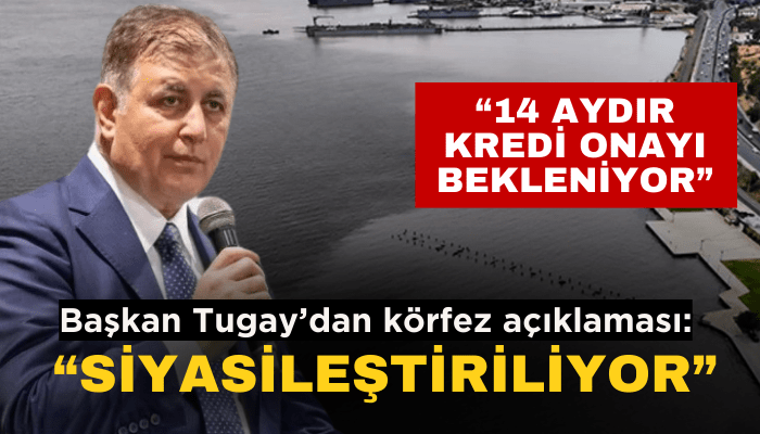 Başkan Tugay: Körfez konusu siyasileştiriliyor