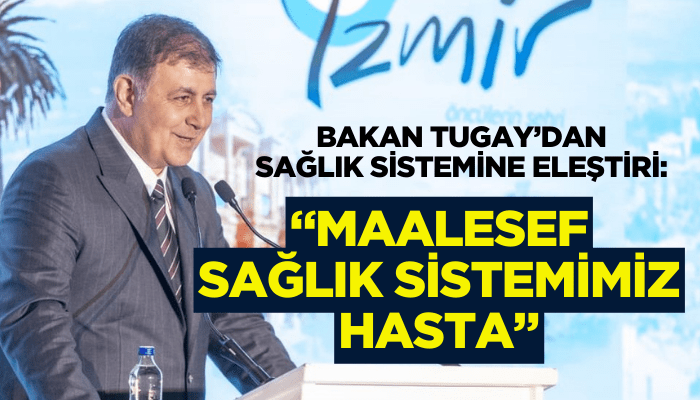 Başkan Tugay: Maalesef sağlık sistemimiz hasta