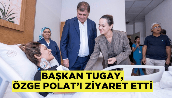 Başkan Tugay, Özge Polat’ı ziyaret etti