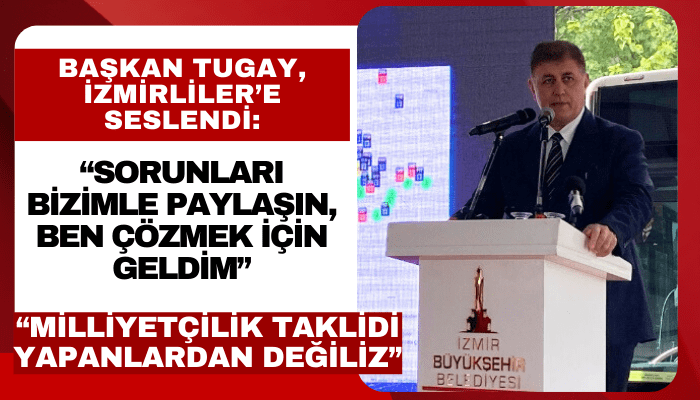 Başkan Tugay: Sorunları bizimle paylaşın, ben çözmek için geldim