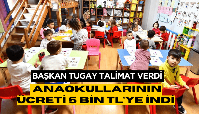 Başkan Tugay talimat verdi, anaokullarının ücreti 5 bin TL’ye indi