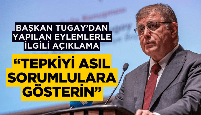 Başkan Tugay: Tepkiyi asıl sorumlulara gösterin