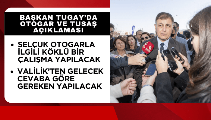 Başkan Tugay’da otogar ve TUSAŞ açıklaması