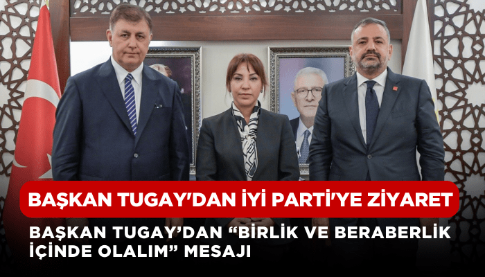 Başkan Tugay'dan İYİ Parti'ye ziyaret