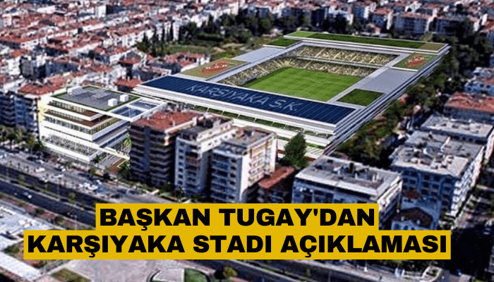 Başkan Tugay'dan Karşıyaka Stadı açıklaması