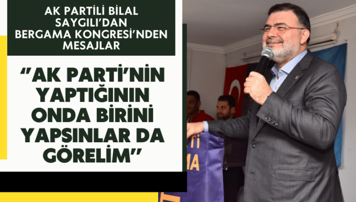 Bilal Saygılı, ‘’AK Parti’nin yaptığının onda birini yapsınlar da görelim’’