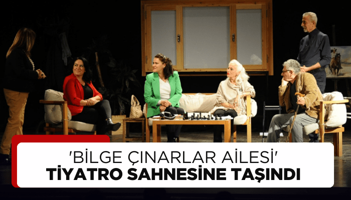 'Bilge Çınarlar Ailesi' tiyatro sahnesine taşındı