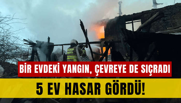 Bir evdeki yangın, çevreye de sıçradı: 5 ev hasar gördü