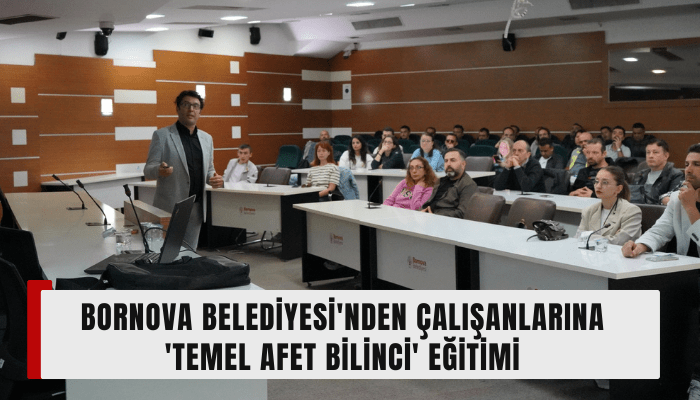 Bornova Belediyesi'nden çalışanlarına 'Temel Afet Bilinci' Eğitimi