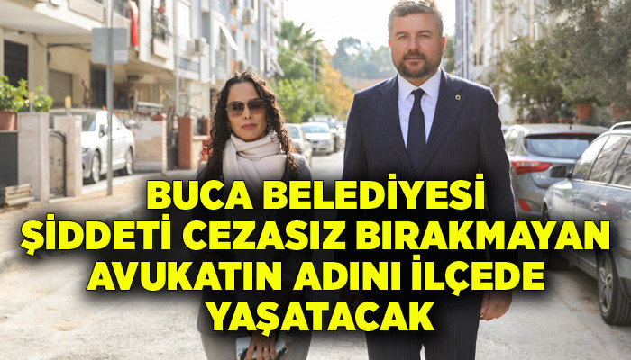   Buca Belediyesi, şiddeti cezasız bırakmayan avukatın adını ilçede yaşatacak