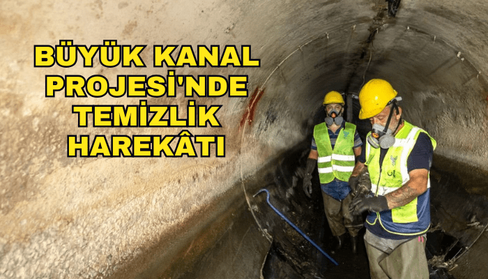 Büyük Kanal Projesi'nde temizlik harekâtı