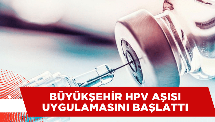 Büyükşehir Belediyesi HPV aşısı uygulamasını başlattı