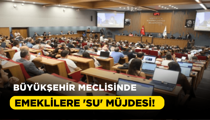 Büyükşehir meclisinde emeklilere 'su' müjdesi!