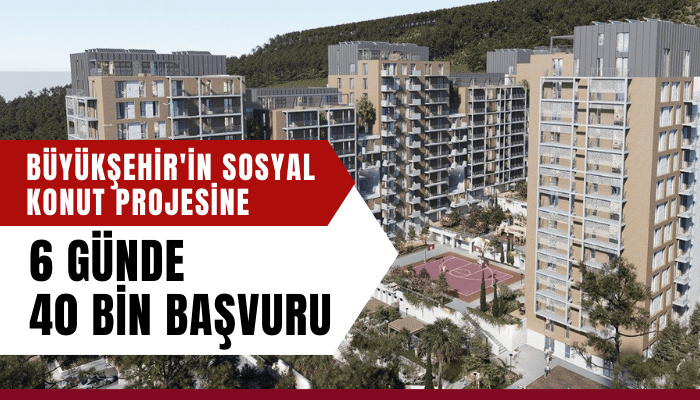 Büyükşehir'in sosyal konut projesine 6 günde yaklaşık 40 bin talep