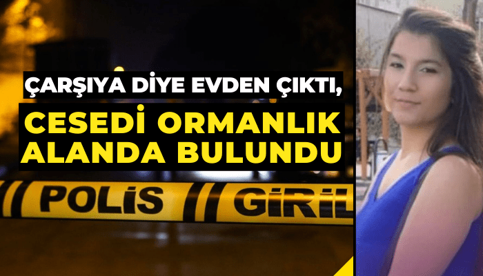 Çarşıya diye evden çıktı, cesedi ormanlık alanda gömülü halde bulundu