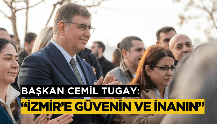 Cemil Tugay: “İzmir’e güvenin ve inanın”