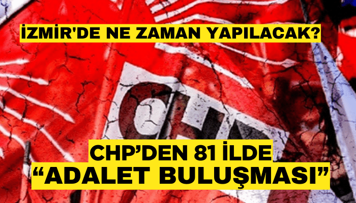 CHP 81 ilde 'Adalet Buluşmaları' düzenliyor: İzmir'de ne zaman yapılacak?